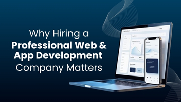 Why Hiring a Professional Web and App Development Company Matters