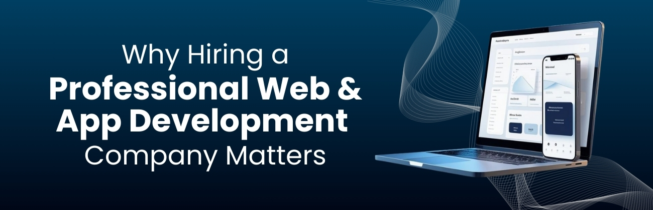 Why Hiring a Professional Web and App Development Company Matters