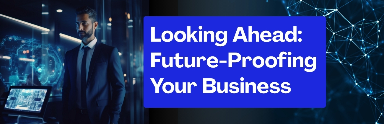 Looking Ahead: Future-Proofing Your Business