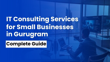 IT Consulting Services for Small Businesses in Gurugram: Complete Guide