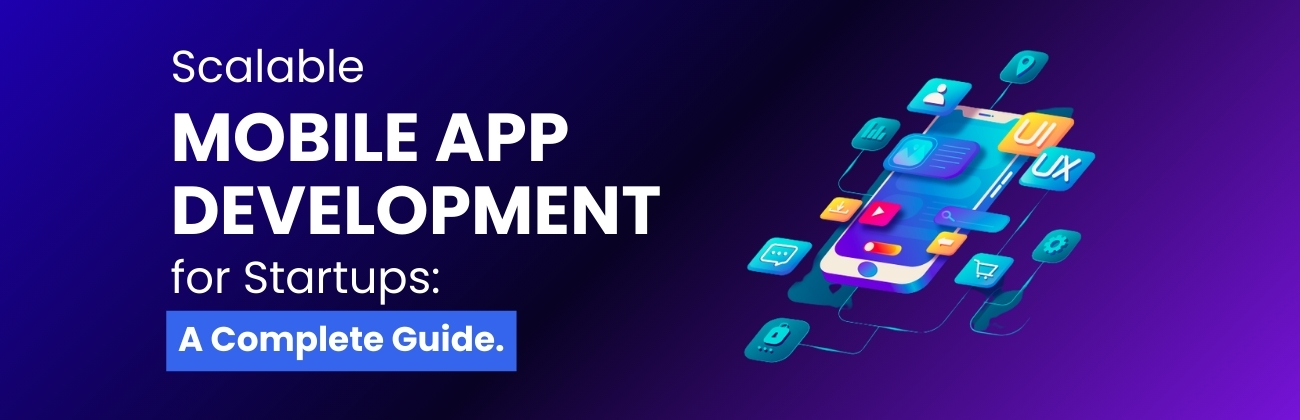Scalable Mobile App Development for Startups: A Complete Guide