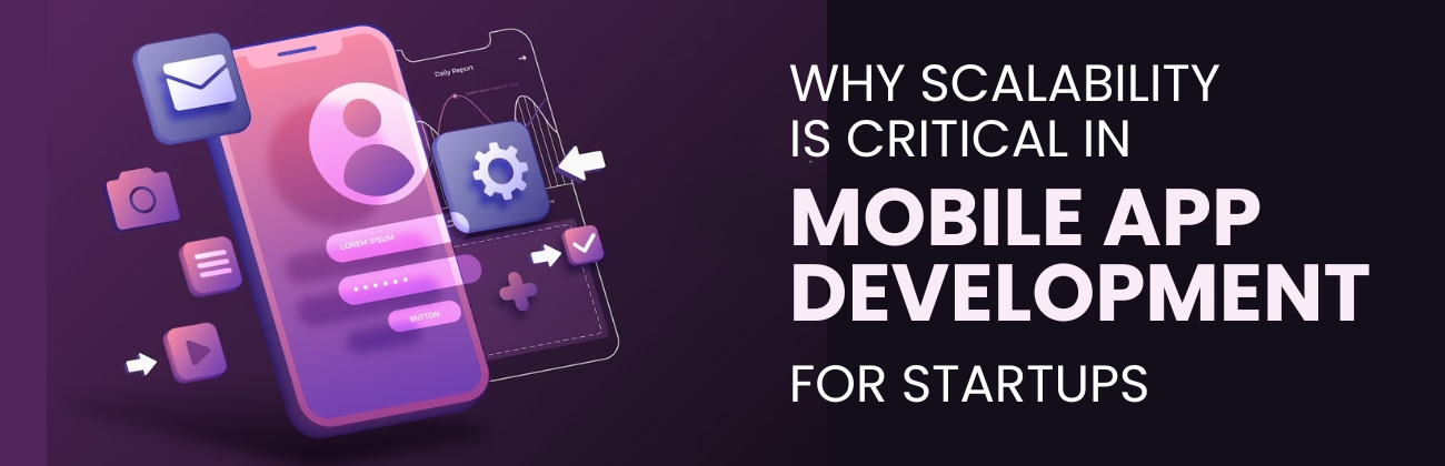 Why Scalability Is Critical in Mobile App Development for Startups