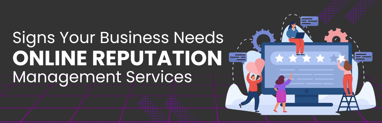 Signs Your Business Needs Online Reputation Management Services