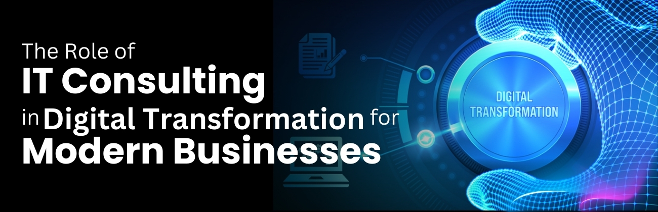 The Role of IT Consulting in Digital Transformation for Modern Businesses