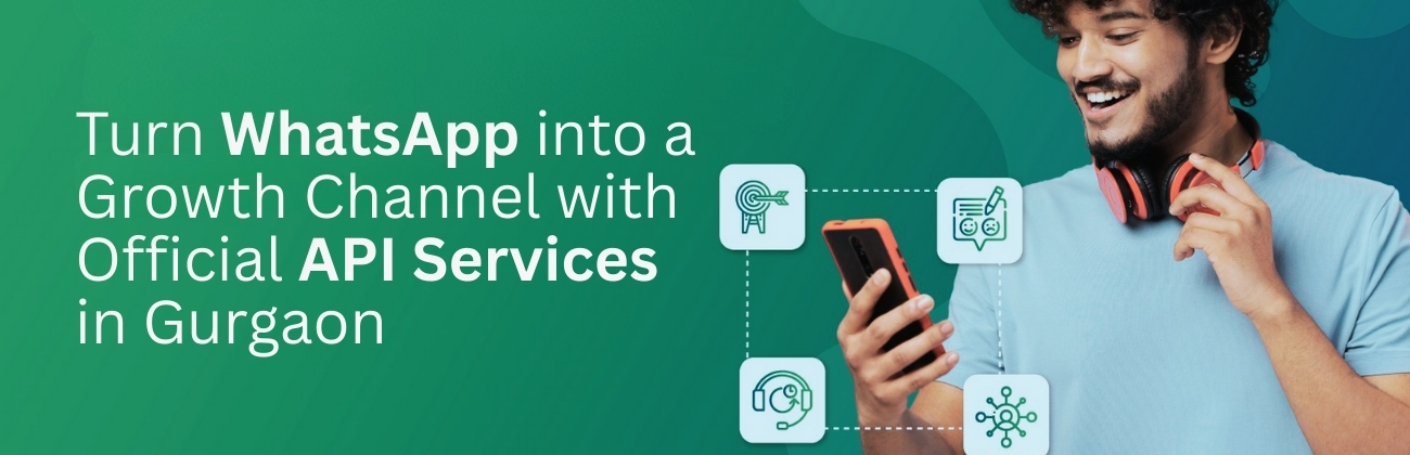 Turn WhatsApp into a Growth Channel with Official API Services in Gurgaon