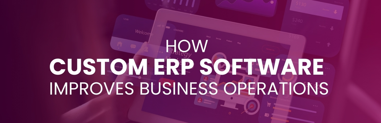 How Custom ERP Software Improves Business Operations