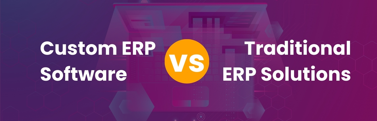 Custom ERP Software vs Traditional ERP Solutions