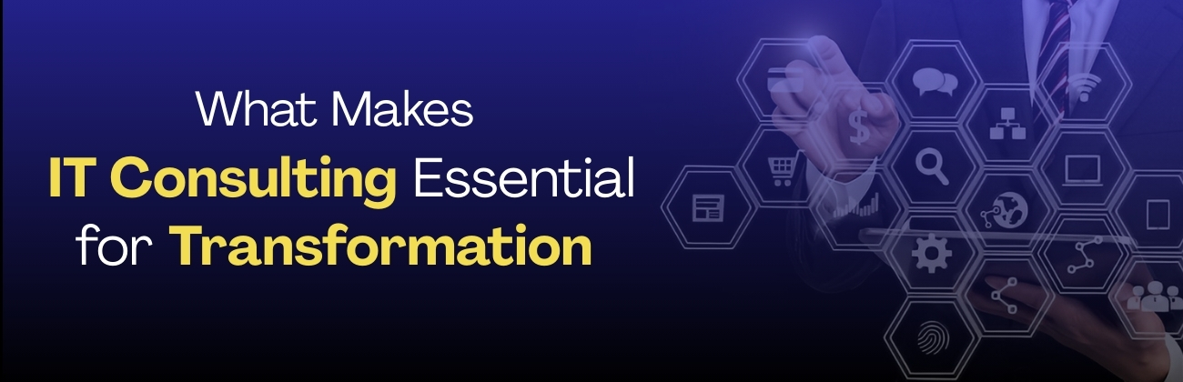 What Makes IT Consulting Essential for Transformation