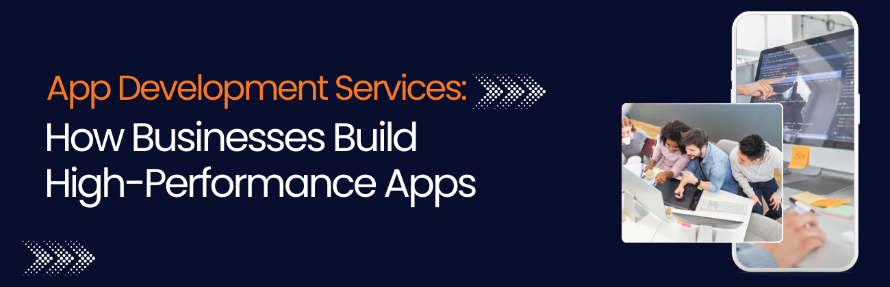 App Development Services: How Businesses Build High-Performance Apps